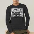 Real Men Marry Teachers Teacher Men's Long Sleeve T-Shirt, funny gift Real Men Marry Teachers Teacher Men's Long Sleeve T-Shirt, funny gift