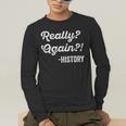 Really Again History History Teacher Saying T-Shirt Men's Long Sleeve T-Shirt, funny gift Really Again History History Teacher Saying T-Shirt Men's Long Sleeve T-Shirt, funny gift