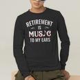 Retirement Is Music To My Ears Retired Music Teacher Men's Long Sleeve T-Shirt, funny gift