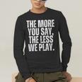 The More You Say The Less We Play Men Women PE Teacher Men's Long Sleeve T-Shirt, funny gift The More You Say The Less We Play Men Women PE Teacher Men's Long Sleeve T-Shirt, funny gift