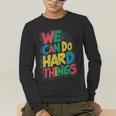 School Teachers Motivational Quote We Can Do Hard Things Men Women Kids Men's Long Sleeve T-Shirt, funny gift School Teachers Motivational Quote We Can Do Hard Things Men Women Kids Men's Long Sleeve T-Shirt, funny gift