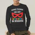 Science Teachers Are Just Superheroes In Disguise Women Men Men's Long Sleeve T-Shirt, funny gift Science Teachers Are Just Superheroes In Disguise Women Men Men's Long Sleeve T-Shirt, funny gift