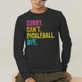 Sorry Can't Pickleball Bye Teacher Student Sport Men's Long Sleeve T-Shirt, funny gift Sorry Can't Pickleball Bye Teacher Student Sport Men's Long Sleeve T-Shirt, funny gift
