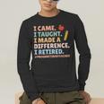 I Came I Taught I Made a Difference Proud Retired Teacher Men's Long Sleeve T-Shirt, funny gift