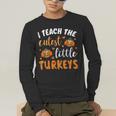 I Teach The Cutest Little Turkeys For Teacher Thanksgiving Men's Long Sleeve T-Shirt, funny gift I Teach The Cutest Little Turkeys For Teacher Thanksgiving Men's Long Sleeve T-Shirt, funny gift