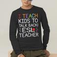 I Teach Kids To Talk Back ESL ESOL Teacher School Team Group Men's Long Sleeve T-Shirt, funny gift I Teach Kids To Talk Back ESL ESOL Teacher School Team Group Men's Long Sleeve T-Shirt, funny gift