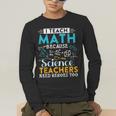 I Teach Math Because Science Teachers Need Heroes Too Men's Long Sleeve T-Shirt, funny gift I Teach Math Because Science Teachers Need Heroes Too Men's Long Sleeve T-Shirt, funny gift