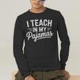 I Teach In My Pajamas Teacher Teacher's Day Humor Tee Men's Long Sleeve T-Shirt, funny gift I Teach In My Pajamas Teacher Teacher's Day Humor Tee Men's Long Sleeve T-Shirt, funny gift