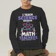 I Teach Science Because Math Teachers Need Heroes Too Men's Long Sleeve T-Shirt, funny gift