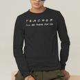 Teacher I'Ll Be There For You Men Women Men's Long Sleeve T-Shirt, funny gift Teacher I'Ll Be There For You Men Women Men's Long Sleeve T-Shirt, funny gift