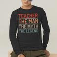 Teacher The Man The Myth The Legend School Holiday Teacher Men's Long Sleeve T-Shirt, funny gift