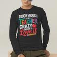 Tough Enough To Be A Teacher Crazy Enough To Love It Men's Long Sleeve T-Shirt, funny gift Tough Enough To Be A Teacher Crazy Enough To Love It Men's Long Sleeve T-Shirt, funny gift