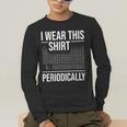 I Wear This Shirt Periodically Chemistry Science Teacher For Men Women Girls Kids Men's Long Sleeve T-Shirt, funny gift I Wear This Shirt Periodically Chemistry Science Teacher For Men Women Girls Kids Men's Long Sleeve T-Shirt, funny gift
