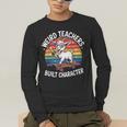 Weird Teachers Build Character Teacher Men's Long Sleeve T-Shirt, funny gift