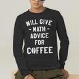 Will Give Math Advice For Coffee Mathematics Teacher Men's Long Sleeve T-Shirt, funny gift Will Give Math Advice For Coffee Mathematics Teacher Men's Long Sleeve T-Shirt, funny gift