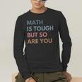 Women Math Is Tough But So Are You Math Teacher Mathematics Men's Long Sleeve T-Shirt, funny gift Women Math Is Tough But So Are You Math Teacher Mathematics Men's Long Sleeve T-Shirt, funny gift