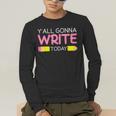 Y'All Gonna Write Today Writing Teacher English Teacher Joke Men's Long Sleeve T-Shirt, funny gift Y'All Gonna Write Today Writing Teacher English Teacher Joke Men's Long Sleeve T-Shirt, funny gift
