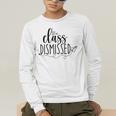 I Love You All Class Dismissed Teacher Last Day Of School Men's Long Sleeve T-Shirt, funny gift