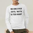 No One Ever Says Math Is Too Hard Teacher Lie Party Men's Long Sleeve T-Shirt, funny gift