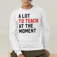 Quote A Lot To Teach At The Moment Teacher Women Men's Long Sleeve T-Shirt, funny gift Quote A Lot To Teach At The Moment Teacher Women Men's Long Sleeve T-Shirt, funny gift