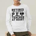Retirement But Always A Pe Teacher At Heart Pride Shirt Men's Long Sleeve T-Shirt, funny gift