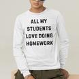 All My Students Love Doing Homework Teacher Lie Party Men's Long Sleeve T-Shirt, funny gift