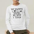 Teacher Witch Halloween My Broom Broke So Now I Teach For Men Women Men's Long Sleeve T-Shirt, funny gift Teacher Witch Halloween My Broom Broke So Now I Teach For Men Women Men's Long Sleeve T-Shirt, funny gift
