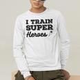 I Train Superheroes For Teacher Coach Men Women Men's Long Sleeve T-Shirt, funny gift I Train Superheroes For Teacher Coach Men Women Men's Long Sleeve T-Shirt, funny gift
