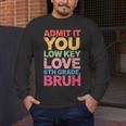 Admit It You Low Key Love 6th Grade Bruh Teacher Squad Life Men's Long Sleeve T-Shirt, funny design