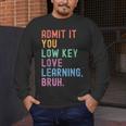 Admit It You Low Key Love Learning Bruh Teachers Women Men's Long Sleeve T-Shirt, funny design Admit It You Low Key Love Learning Bruh Teachers Women Men's Long Sleeve T-Shirt, funny design