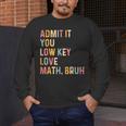 Admit It You Low Key Love Math Bruh Math Teacher Men's Long Sleeve T-Shirt, funny design