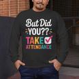 But Did You Take Attendance Teacher Back To School Men's Long Sleeve T-Shirt, funny design