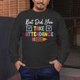 But Did You Take Attendance Teacher School Secretary Team Men's Long Sleeve T-Shirt, funny design But Did You Take Attendance Teacher School Secretary Team Men's Long Sleeve T-Shirt, funny design