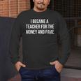 I Became A Teacher For The Money And Fame Men's Long Sleeve T-Shirt, funny design I Became A Teacher For The Money And Fame Men's Long Sleeve T-Shirt, funny design