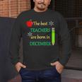 THE BEST TEACHERS ARE BORN IN DECEMBER Men's Long Sleeve T-Shirt, funny design THE BEST TEACHERS ARE BORN IN DECEMBER Men's Long Sleeve T-Shirt, funny design