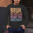 Bruh Did You Even Read The Directions Bruh Teacher For Men Women Men's Long Sleeve T-Shirt, funny design Bruh Did You Even Read The Directions Bruh Teacher For Men Women Men's Long Sleeve T-Shirt, funny design