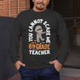 You Cannot Scare Me Im A Teacher 6th Grade Halloween Teacher For Men Women Kids Men's Long Sleeve T-Shirt, funny design You Cannot Scare Me Im A Teacher 6th Grade Halloween Teacher For Men Women Kids Men's Long Sleeve T-Shirt, funny design