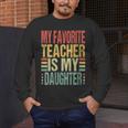 Dad My Favorite Teacher Is My Daughter Proud Daddy Men's Long Sleeve T-Shirt, funny design Dad My Favorite Teacher Is My Daughter Proud Daddy Men's Long Sleeve T-Shirt, funny design