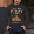 A Day Without Pottery Teacher Clay Kiln Ceramics Artist Men Women Men's Long Sleeve T-Shirt, funny design