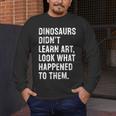 Dinosaurs Didn't Learn Art Art Teacher Men's Long Sleeve T-Shirt, funny design Dinosaurs Didn't Learn Art Art Teacher Men's Long Sleeve T-Shirt, funny design