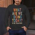 What Are We Doing Today PE Teacher Men's Long Sleeve T-Shirt, funny design What Are We Doing Today PE Teacher Men's Long Sleeve T-Shirt, funny design