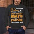 Don't Need Costume I'm A High School Math Teacher Halloween Men's Long Sleeve T-Shirt, funny design