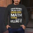 I Never Dreamed One Day I'd Be A Cool Math Teacher Men's Long Sleeve T-Shirt, funny design