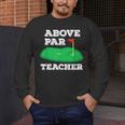 Golf Pun Above Par Teacher School Golfing Men & Women Men's Long Sleeve T-Shirt, funny design Golf Pun Above Par Teacher School Golfing Men & Women Men's Long Sleeve T-Shirt, funny design