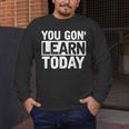 You Gon Learn Today Teacher Teaching Men's Long Sleeve T-Shirt, funny design You Gon Learn Today Teacher Teaching Men's Long Sleeve T-Shirt, funny design