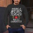 Having a Weird Teacher Builds Character School Teacher Men's Long Sleeve T-Shirt, funny design