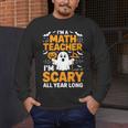I'm A Math Teacher I'm Scary All Year Long Spooky Halloween Men's Long Sleeve T-Shirt, funny design I'm A Math Teacher I'm Scary All Year Long Spooky Halloween Men's Long Sleeve T-Shirt, funny design