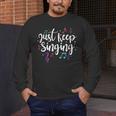 Just Keep Singing Singer Music Teacher Motivational Men's Long Sleeve T-Shirt, funny design Just Keep Singing Singer Music Teacher Motivational Men's Long Sleeve T-Shirt, funny design