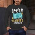 Lower Teacher's Salaries For Men Women Girls Kids Men's Long Sleeve T-Shirt, funny design Lower Teacher's Salaries For Men Women Girls Kids Men's Long Sleeve T-Shirt, funny design