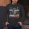Im A Math Teacher Of Course I Have Problems Men Women Men's Long Sleeve T-Shirt, funny design Im A Math Teacher Of Course I Have Problems Men Women Men's Long Sleeve T-Shirt, funny design